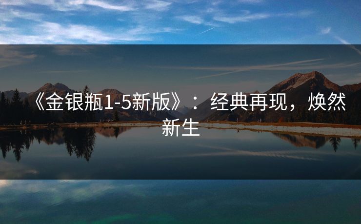 《金银瓶1-5新版》：经典再现，焕然新生